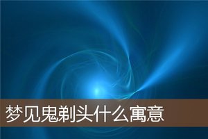 夢見鬼剃頭什麼寓意